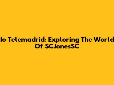 Io Telemadrid: Exploring The World Of SCJonesSC