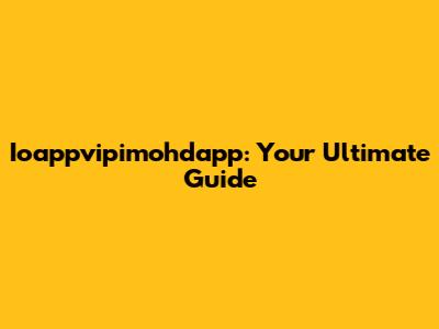Ioappvipimohdapp: Your Ultimate Guide
