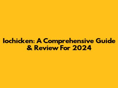 Iochicken: A Comprehensive Guide & Review For 2024