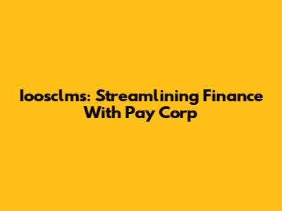 Ioosclms: Streamlining Finance With Pay Corp