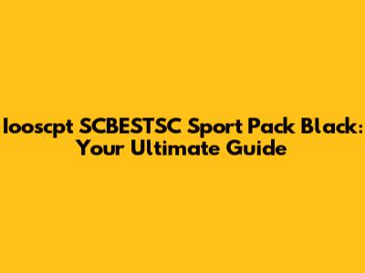 Iooscpt SCBESTSC Sport Pack Black: Your Ultimate Guide