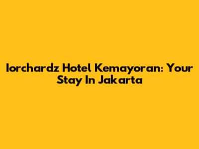 Iorchardz Hotel Kemayoran: Your Stay In Jakarta