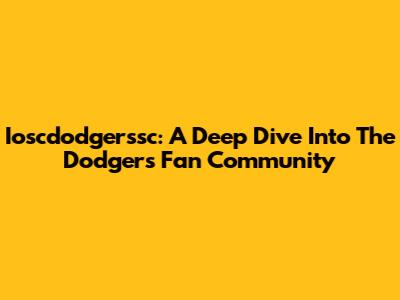 Ioscdodgerssc: A Deep Dive Into The Dodgers' Fan Community