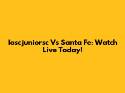 Ioscjuniorsc Vs Santa Fe: Watch Live Today!