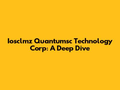 Iosclmz Quantumsc Technology Corp: A Deep Dive