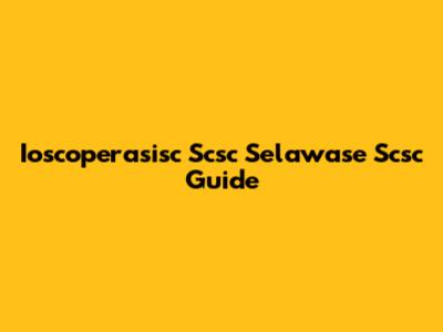 Ioscoperasisc Scsc Selawase Scsc Guide