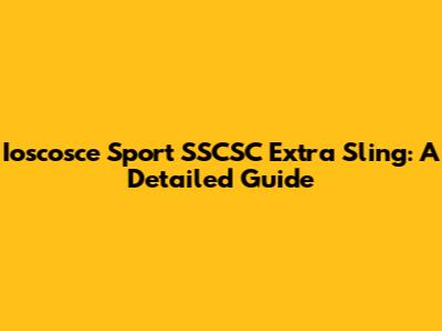 Ioscosce Sport SSCSC Extra Sling: A Detailed Guide