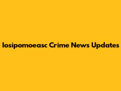 Iosipomoeasc Crime News Updates