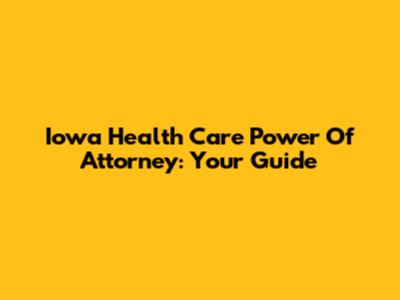 Iowa Health Care Power Of Attorney: Your Guide