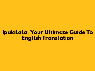 Ipakilala: Your Ultimate Guide To English Translation