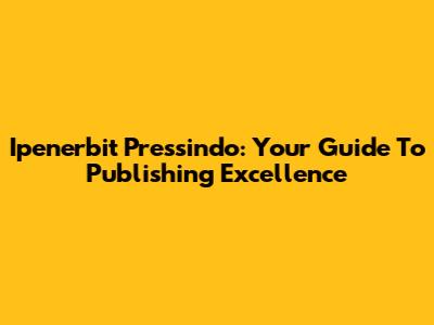 Ipenerbit Pressindo: Your Guide To Publishing Excellence