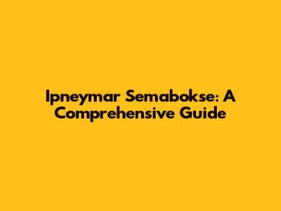 Ipneymar Semabokse: A Comprehensive Guide