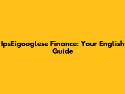 IpsEigooglese Finance: Your English Guide