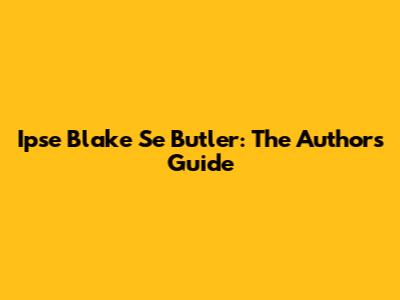 Ipse Blake Se Butler: The Author's Guide