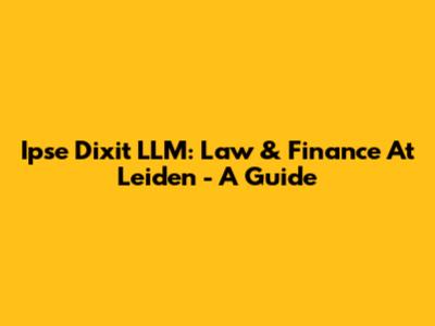 Ipse Dixit LLM: Law & Finance At Leiden - A Guide