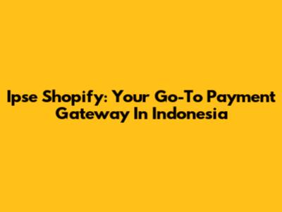 Ipse Shopify: Your Go-To Payment Gateway In Indonesia
