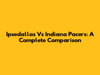 Ipsedallas Vs Indiana Pacers: A Complete Comparison