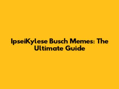 IpseiKylese Busch Memes: The Ultimate Guide