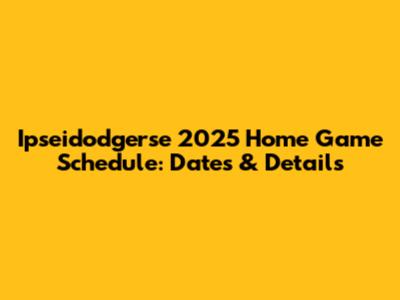 Ipseidodgerse 2025 Home Game Schedule: Dates & Details