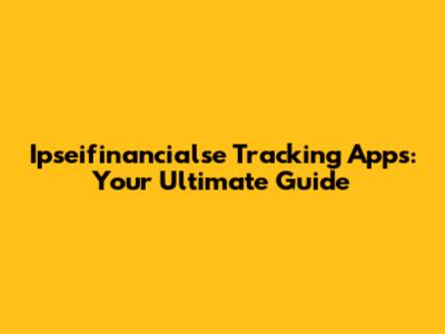 Ipseifinancialse Tracking Apps: Your Ultimate Guide