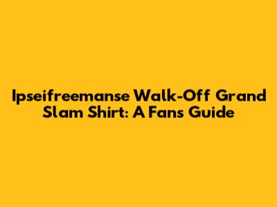 Ipseifreemanse Walk-Off Grand Slam Shirt: A Fan's Guide
