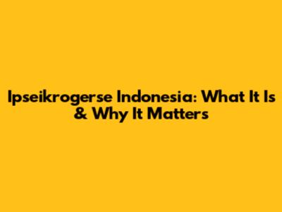 Ipseikrogerse Indonesia: What It Is & Why It Matters