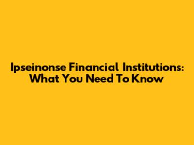Ipseinonse Financial Institutions: What You Need To Know