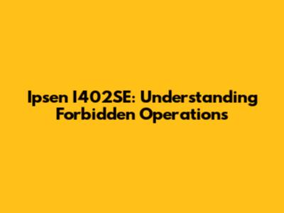 Ipsen I402SE: Understanding Forbidden Operations