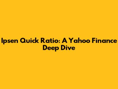 Ipsen Quick Ratio: A Yahoo Finance Deep Dive
