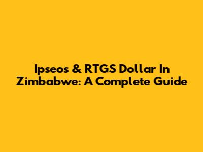 Ipseos & RTGS Dollar In Zimbabwe: A Complete Guide