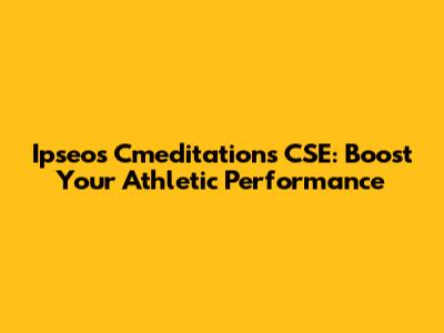 Ipseos Cmeditations CSE: Boost Your Athletic Performance