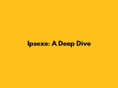 Ipsexe: A Deep Dive