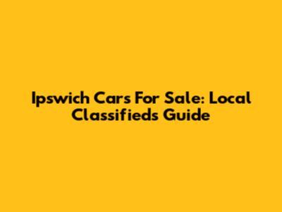 Ipswich Cars For Sale: Local Classifieds Guide