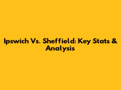 Ipswich Vs. Sheffield: Key Stats & Analysis