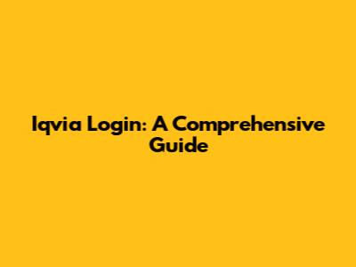 Iqvia Login: A Comprehensive Guide