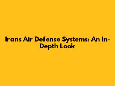 Iran's Air Defense Systems: An In-Depth Look