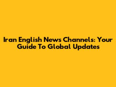 Iran English News Channels: Your Guide To Global Updates