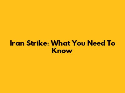 Iran Strike: What You Need To Know
