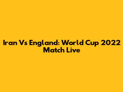 Iran Vs England: World Cup 2022 Match Live