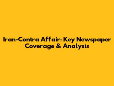 Iran-Contra Affair: Key Newspaper Coverage & Analysis