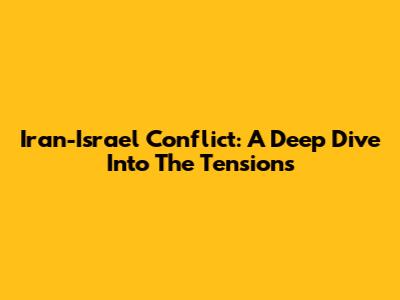 Iran-Israel Conflict: A Deep Dive Into The Tensions