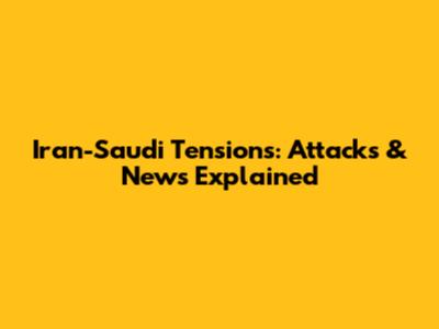 Iran-Saudi Tensions: Attacks & News Explained