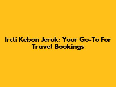Ircti Kebon Jeruk: Your Go-To For Travel Bookings