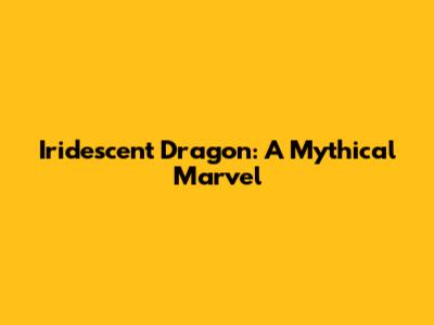 Iridescent Dragon: A Mythical Marvel