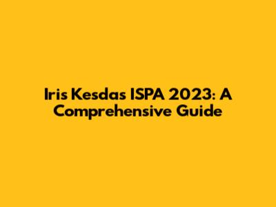 Iris Kesdas ISPA 2023: A Comprehensive Guide