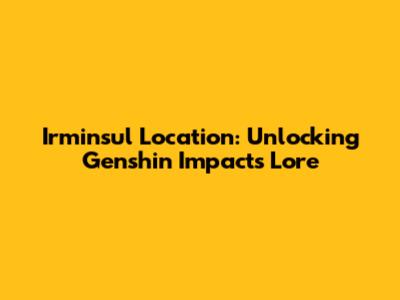 Irminsul Location: Unlocking Genshin Impact's Lore