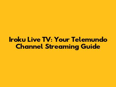 Iroku Live TV: Your Telemundo Channel Streaming Guide