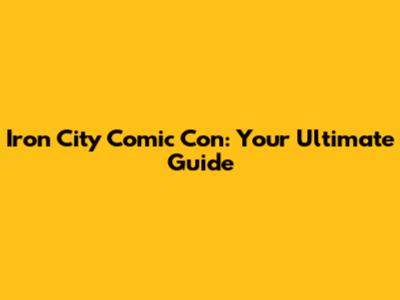 Iron City Comic Con: Your Ultimate Guide