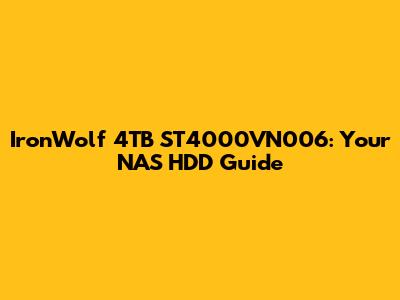 IronWolf 4TB ST4000VN006: Your NAS HDD Guide