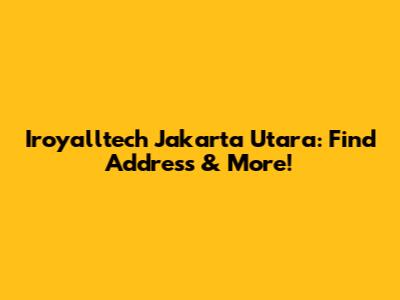 Iroyalltech Jakarta Utara: Find Address & More!